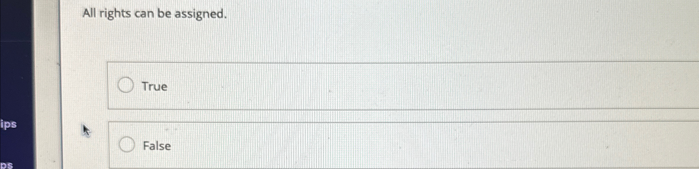  All rights can be assigned. True False 