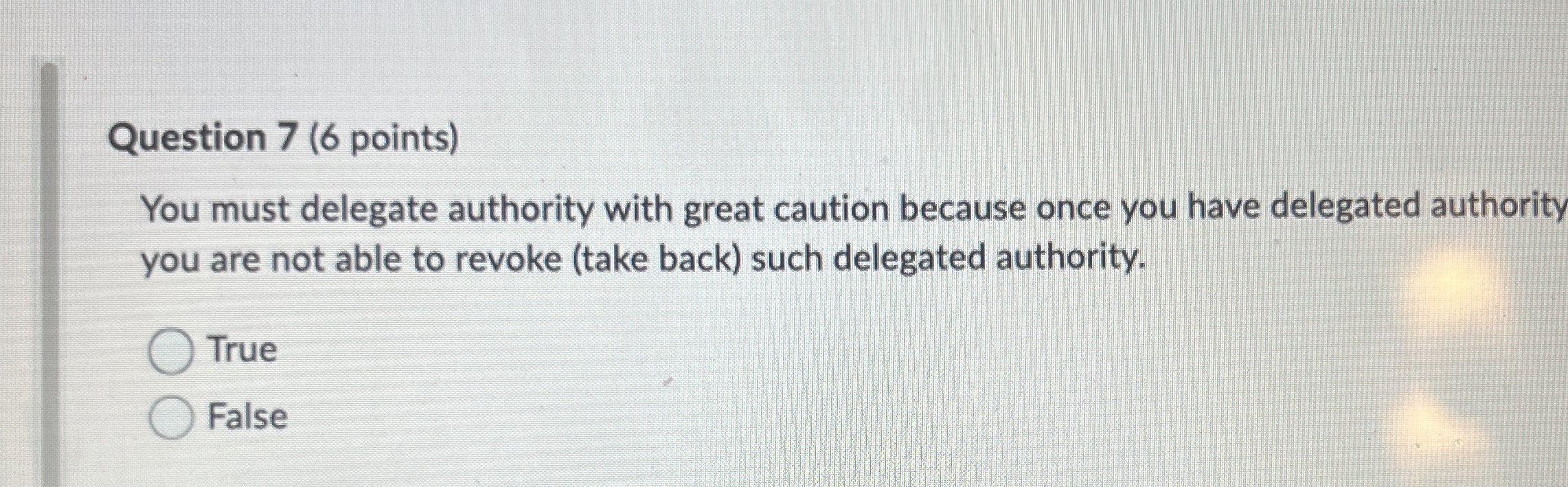  Question 7(6 points) You must delegate authority with great caution because