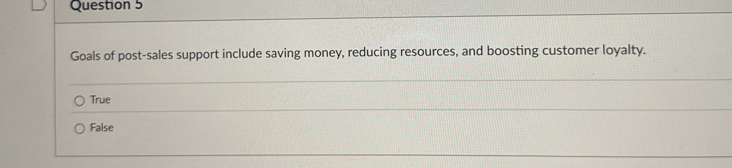  Question 5 Goals of post-sales support include saving money, reducing resources,