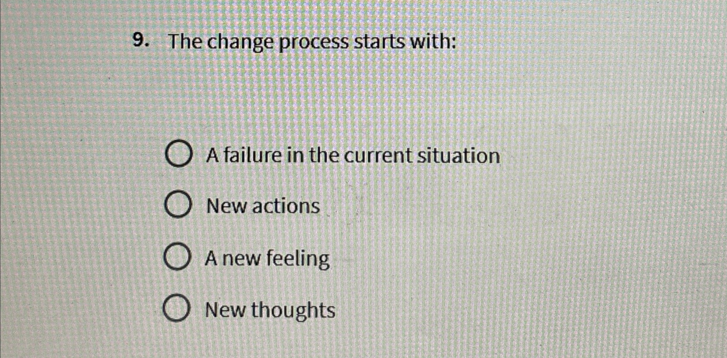  The change process starts with: A failure in the current situation