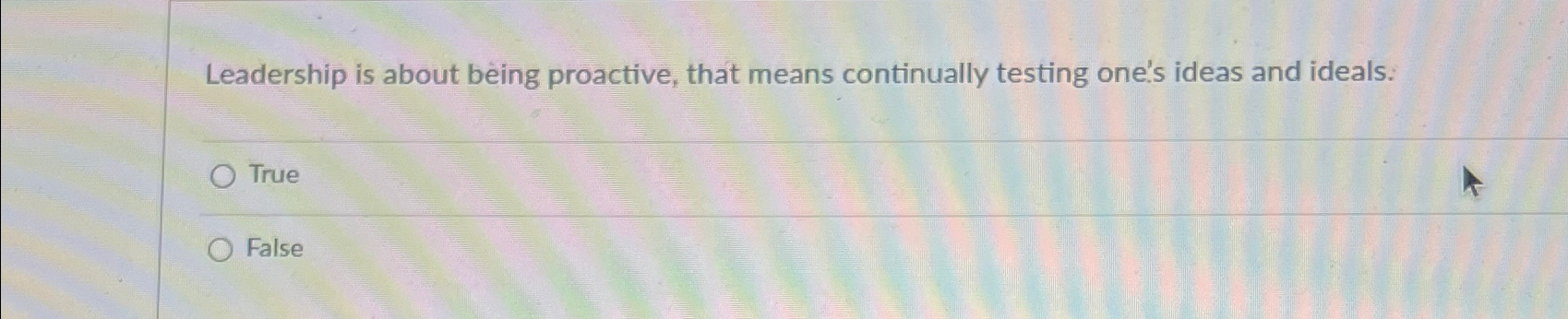  Leadership is about being proactive, that means continually testing one's ideas