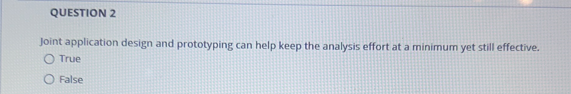  QUESTION 2 Joint application design and prototyping can help keep the