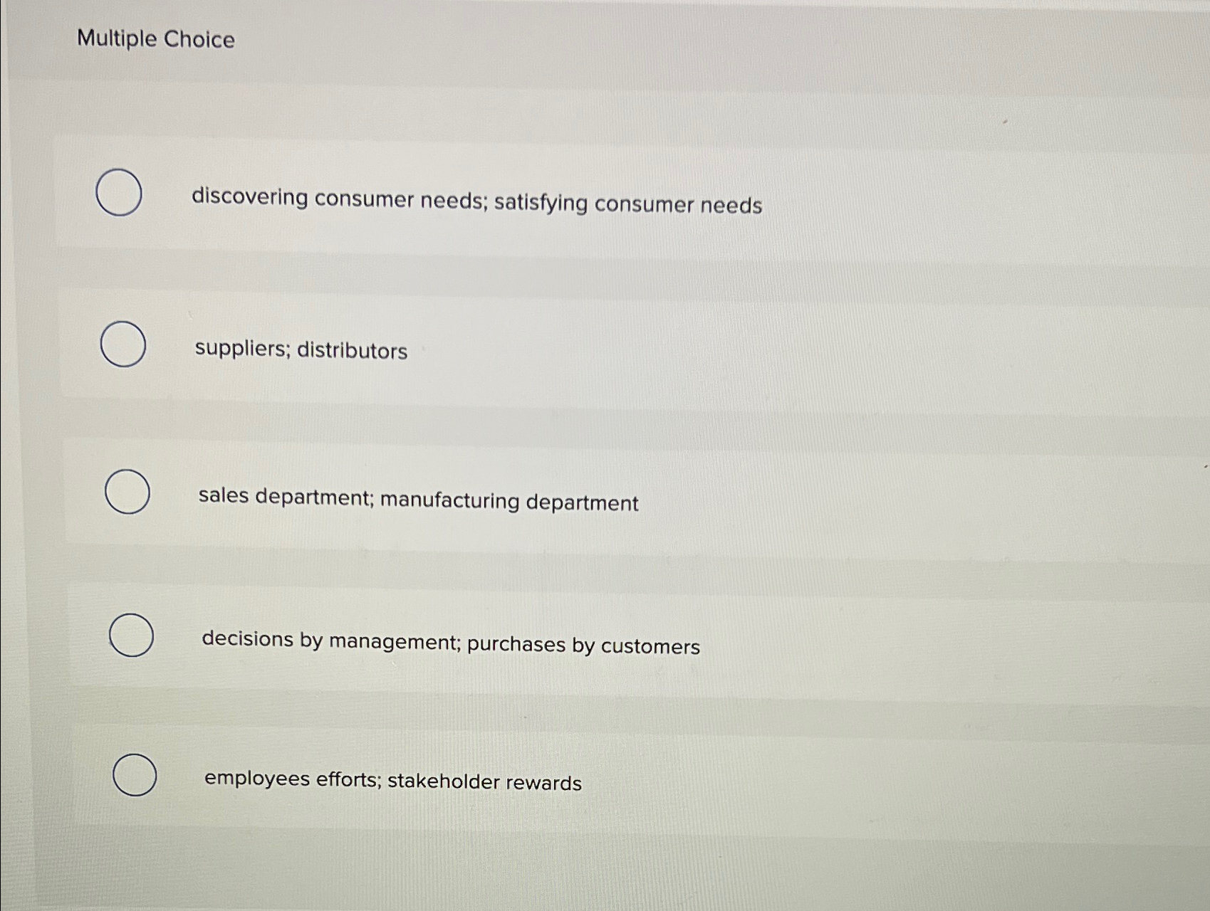  Multiple Choice discovering consumer needs; satisfying consumer needs suppliers; distributors sales