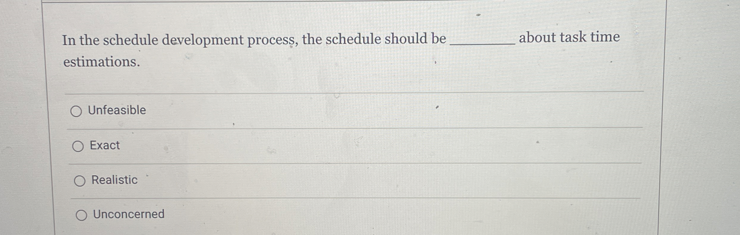  In the schedule development process, the schedule should be q, about