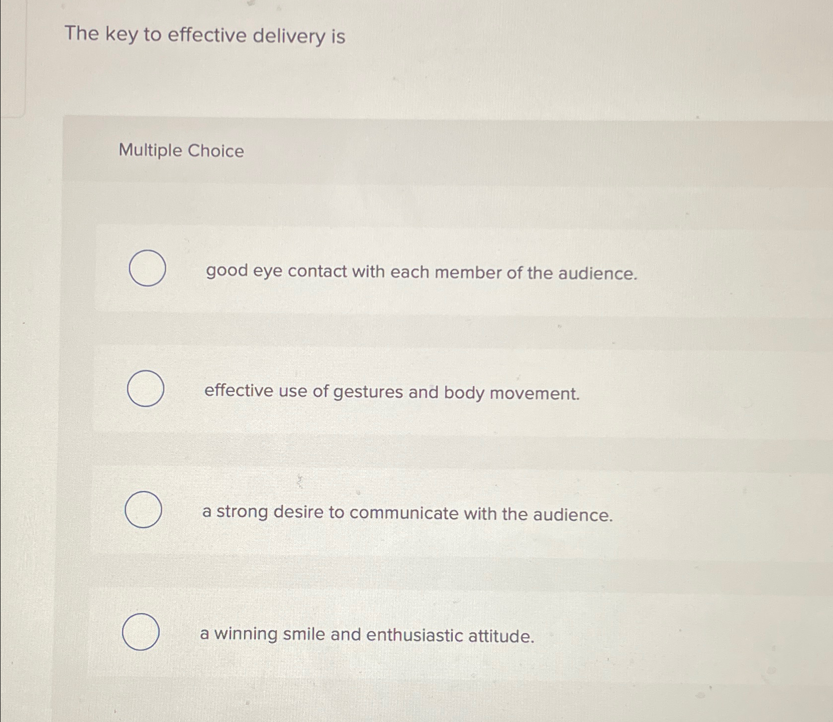  The key to effective delivery is Multiple Choice good eye contact