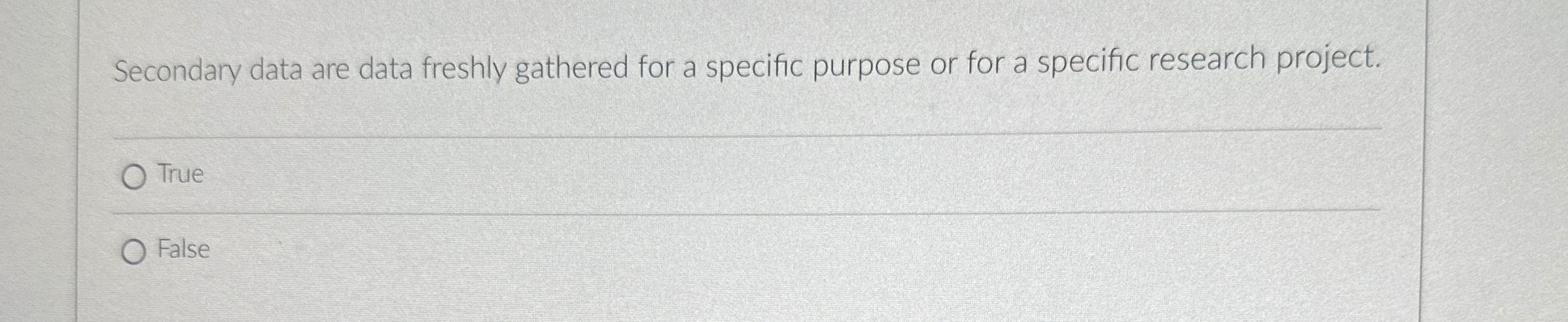  Secondary data are data freshly gathered for a specific purpose or