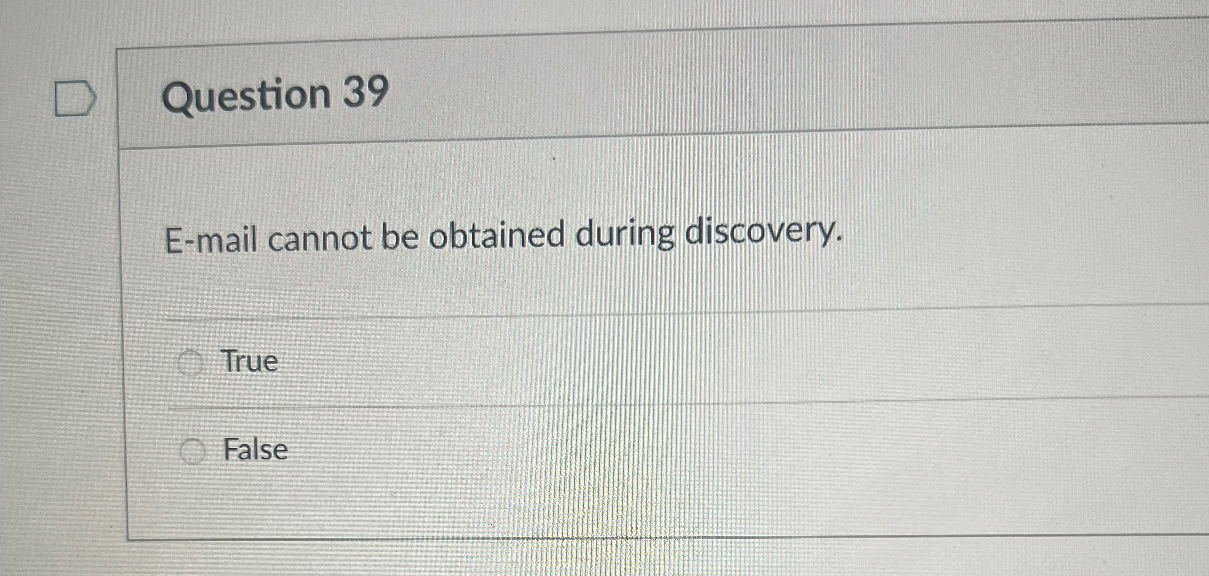 Question 39 E-mail cannot be obtained during discovery. True False 