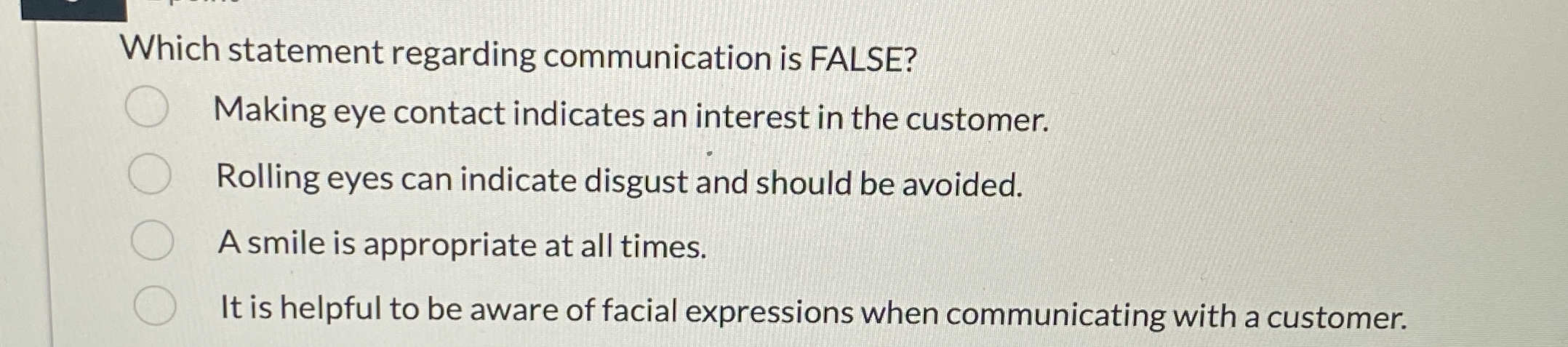  Which statement regarding communication is FALSE? Making eye contact indicates an