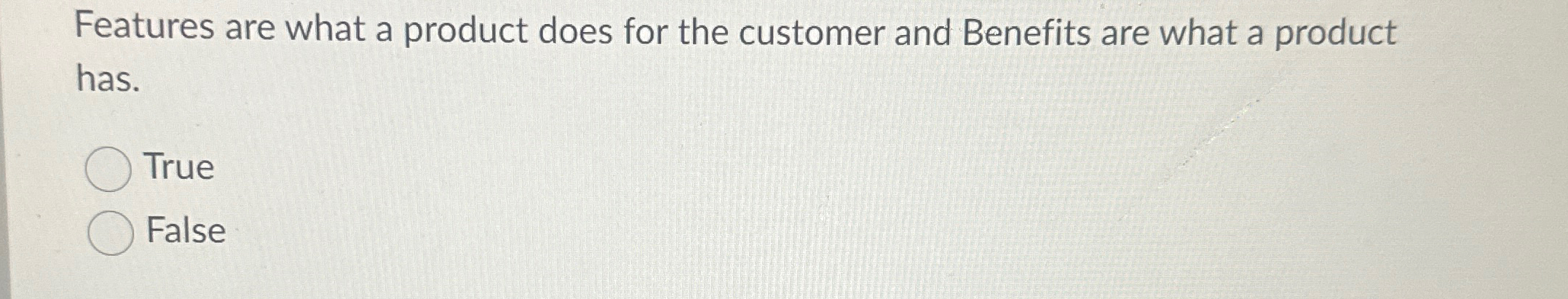  Features are what a product does for the customer and Benefits