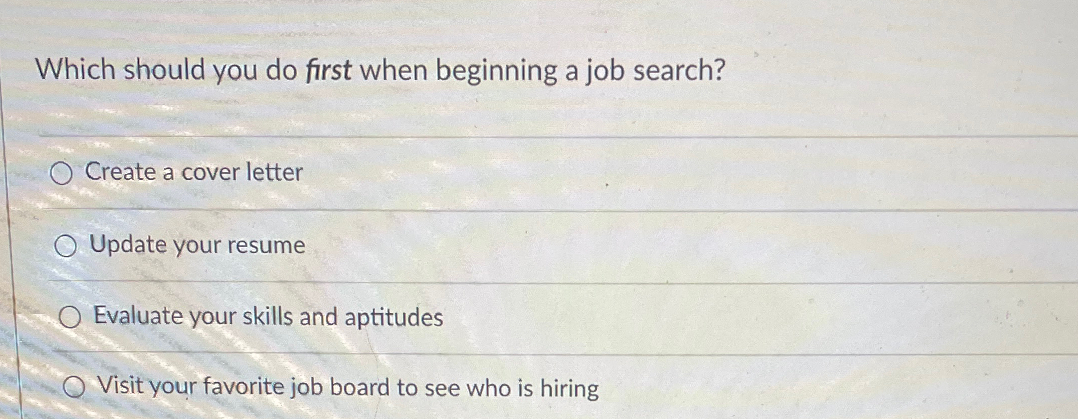  Which should you do first when beginning a job search? Create