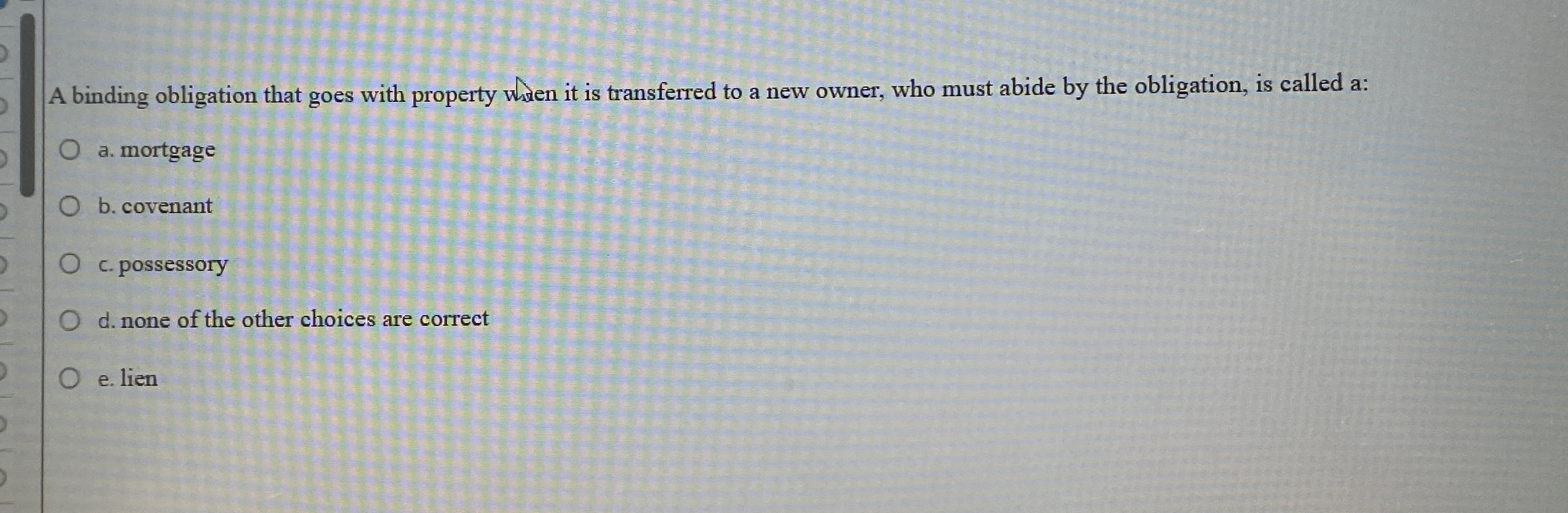  A binding obligation that goes with property when it is transferred