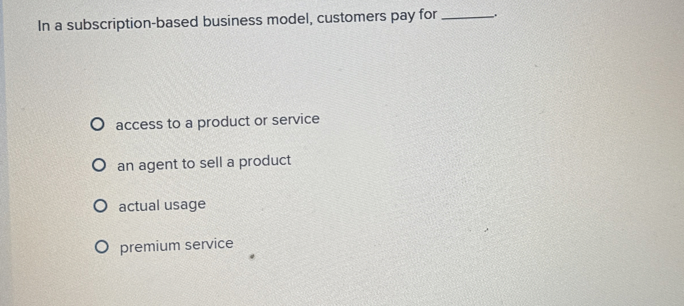  In a subscription-based business model, customers pay for access to a