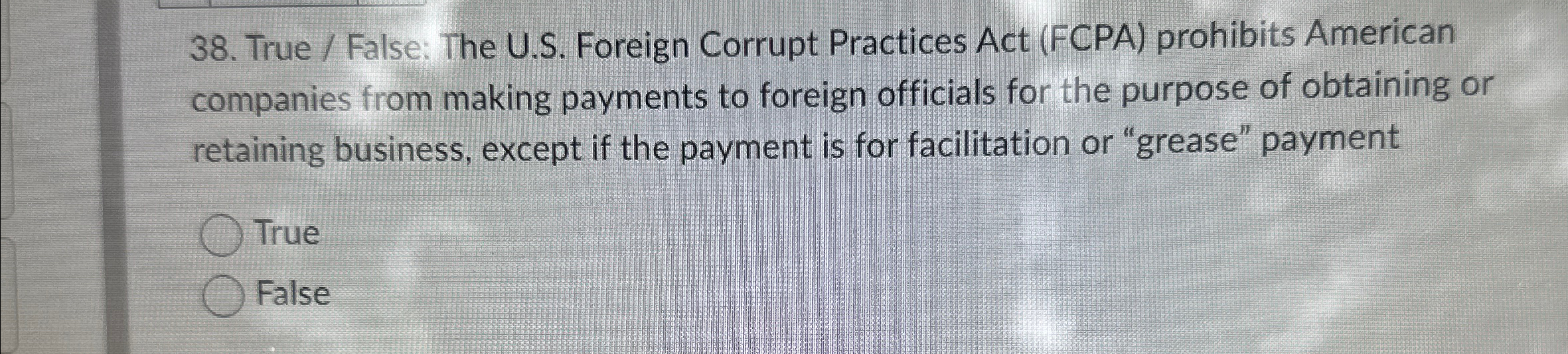  True / False: The U.S. Foreign Corrupt Practices Act (FCPA) prohibits