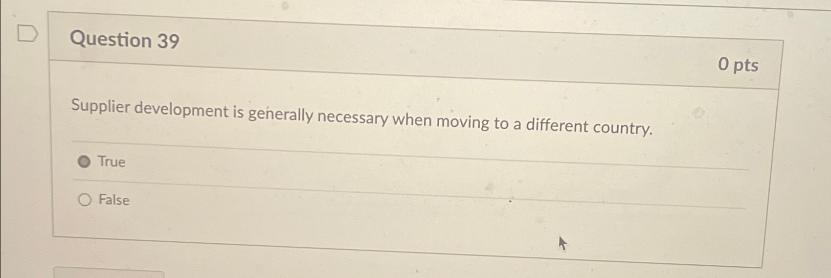  Question 39 0 pts Supplier development is generally necessary when moving
