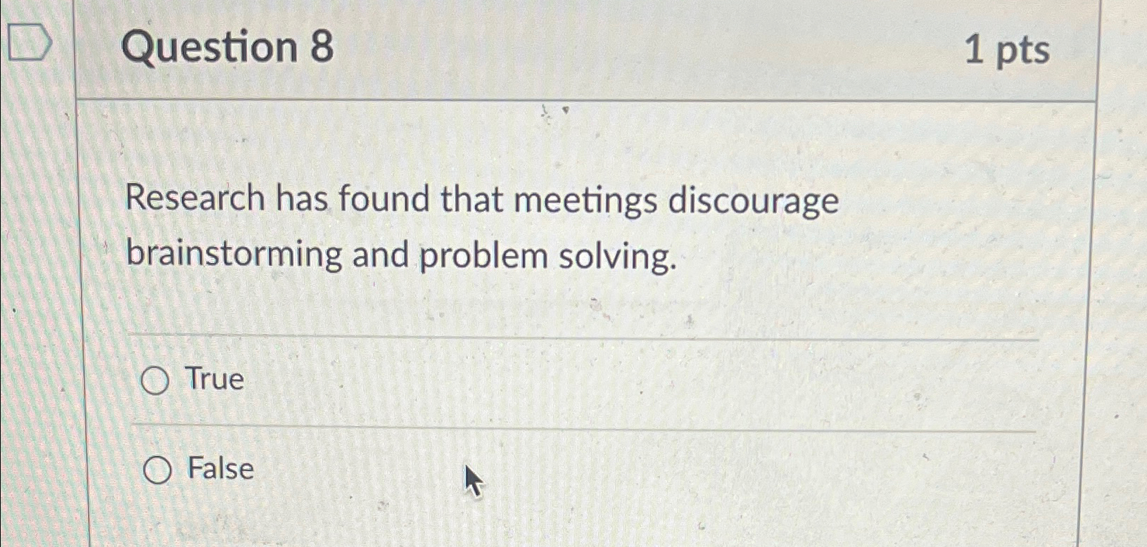  Question 8 1pts Research has found that meetings discourage brainstorming and