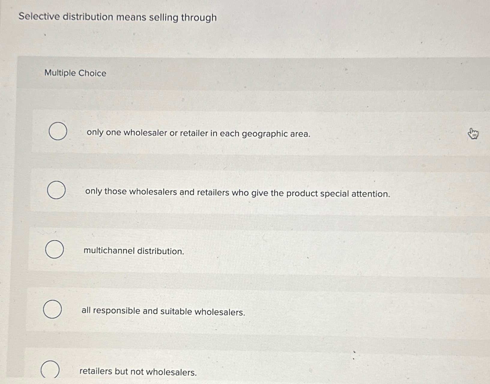  Selective distribution means selling through Multiple Choice only one wholesaler or