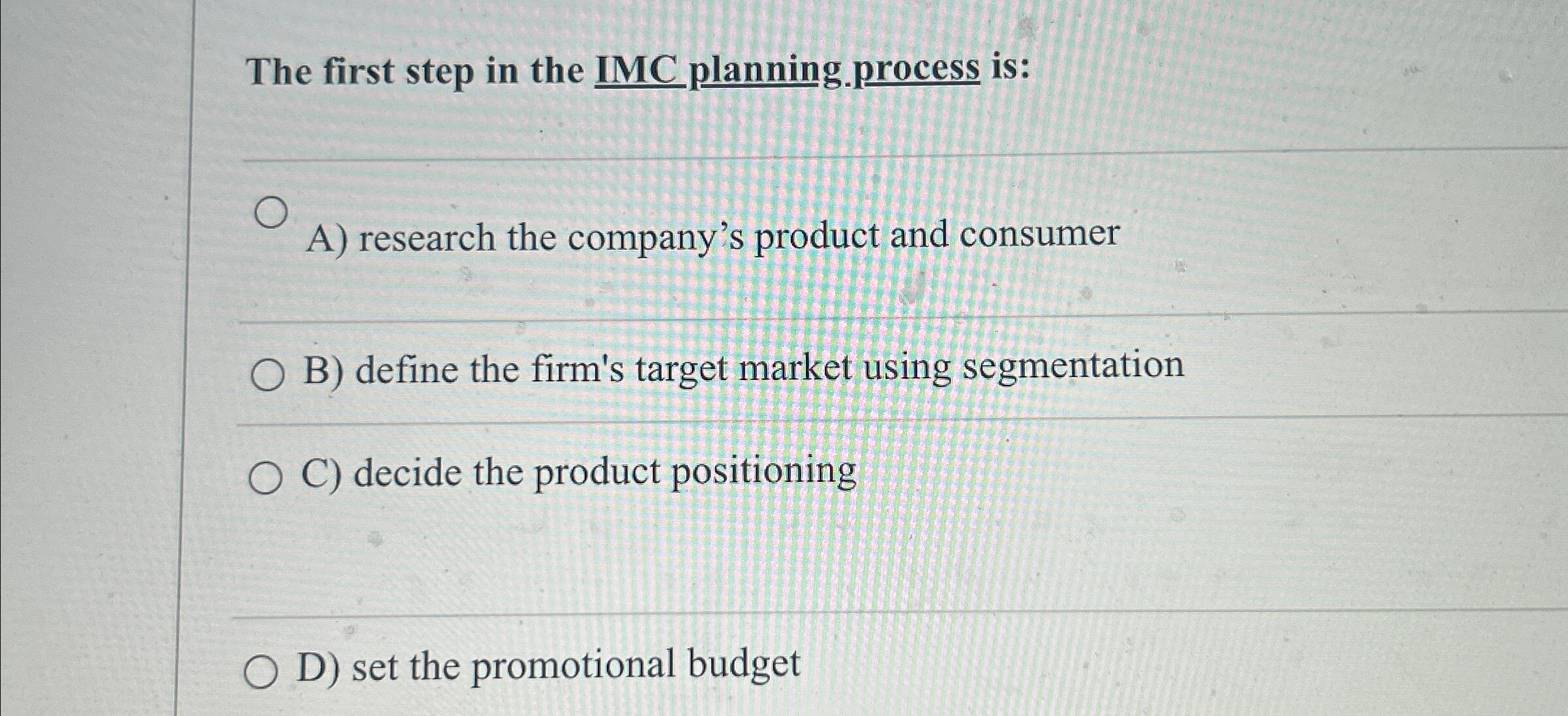  The first step in the IMC planning.process is: A) research the