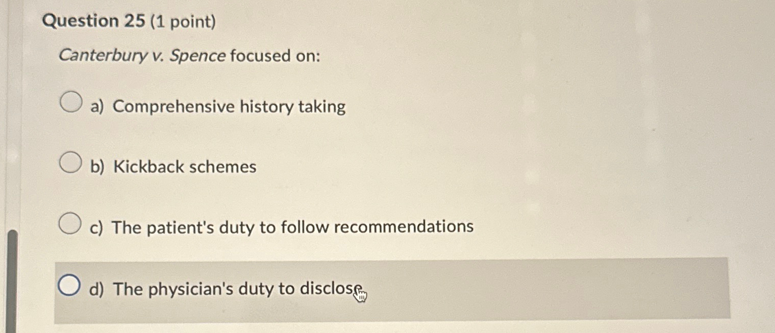  Question 25(1 point) Canterbury v. Spence focused on: a) Comprehensive history