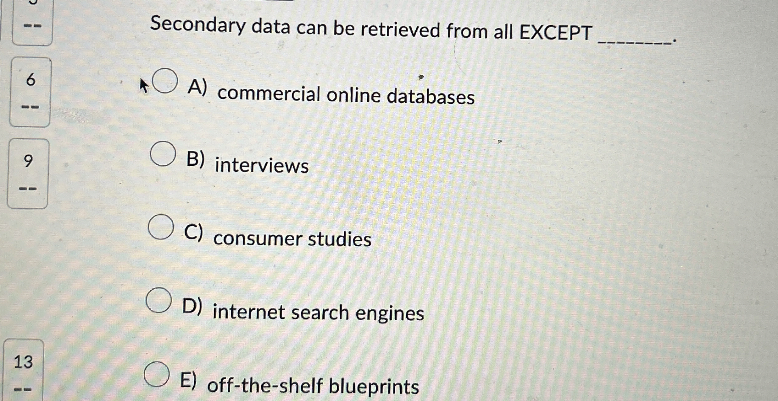  Secondary data can be retrieved from all EXCEPT A) commercial online