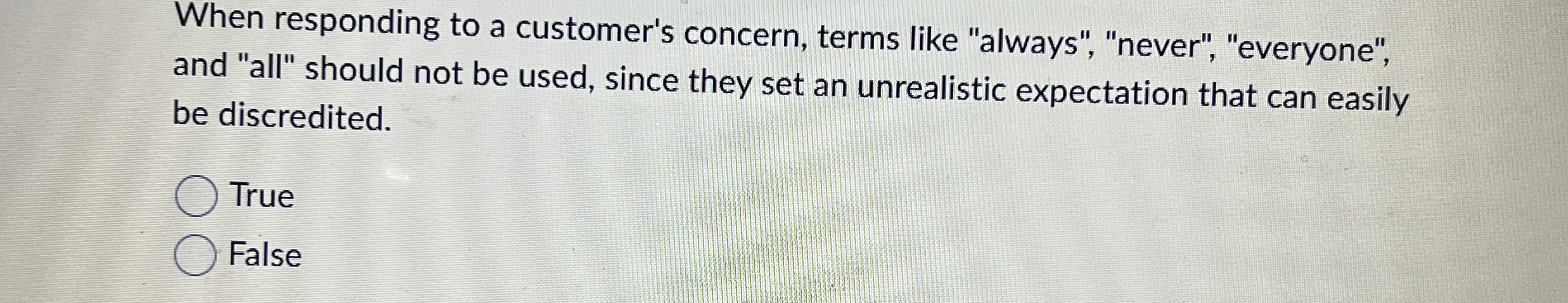  When responding to a customer's concern, terms like "always", "never", "everyone",