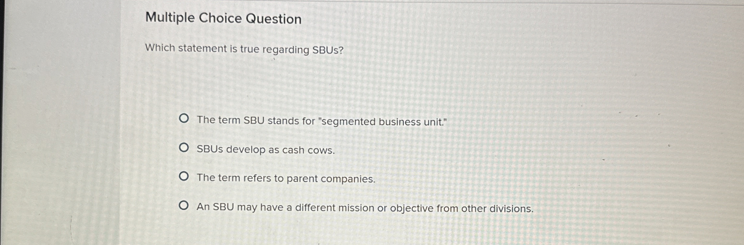  Multiple Choice Question Which statement is true regarding SBUs? The term