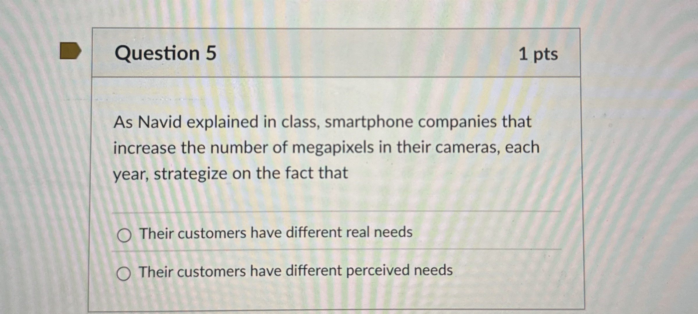  Question 5 1 pts As Navid explained in class, smartphone companies