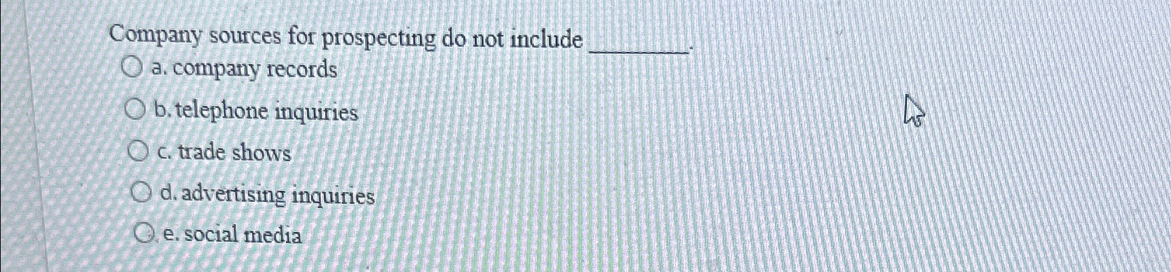  Company sources for prospecting do not include a. company records b.