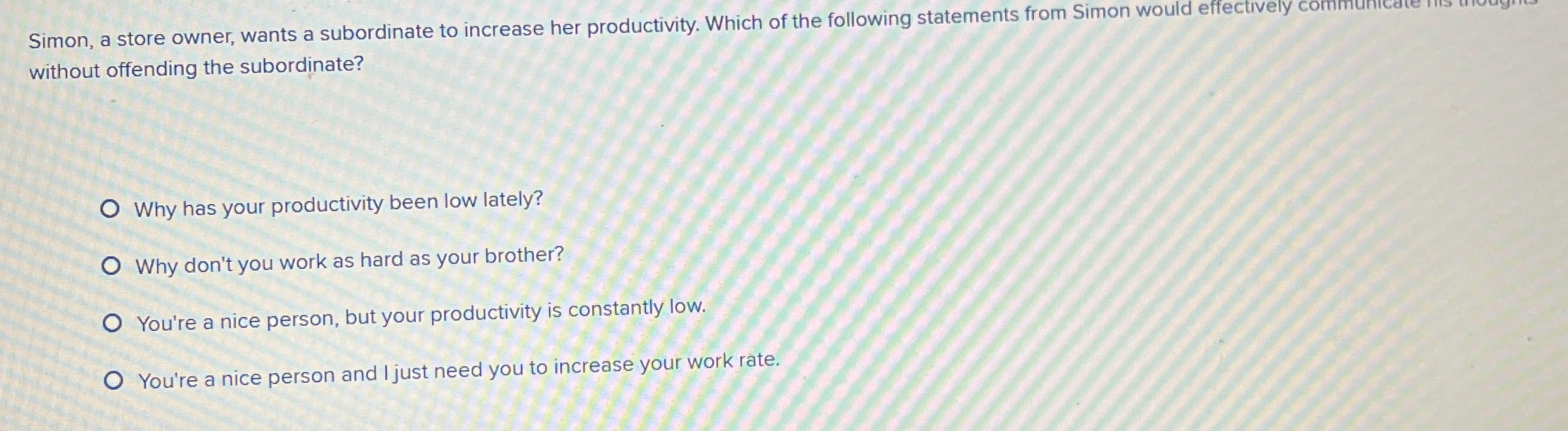  Simon, a store owner, wants a subordinate to increase her productivity.