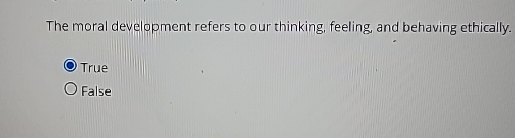  The moral development refers to our thinking, feeling, and behaving ethically.
