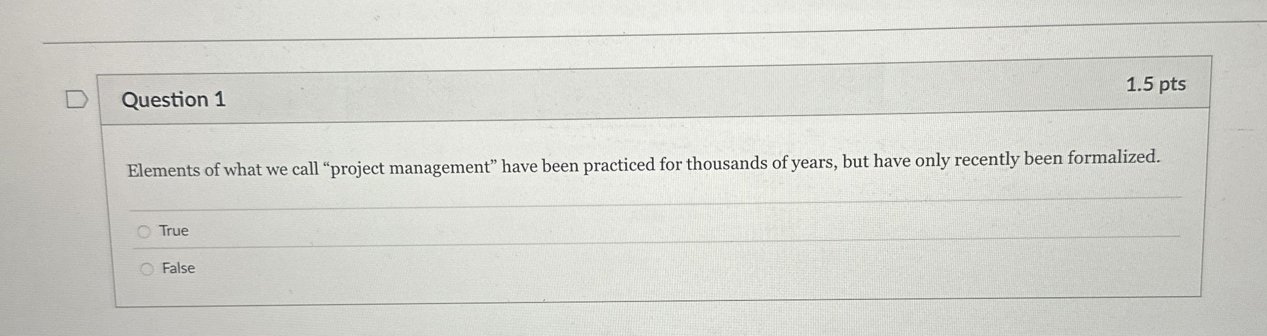  Question 1 Elements of what we call "project management" have been