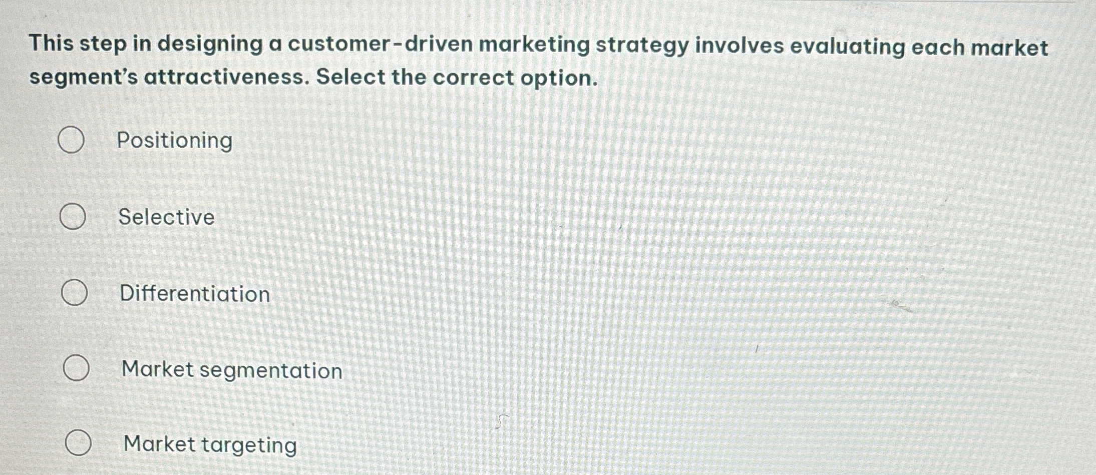  This step in designing a customer-driven marketing strategy involves evaluating each
