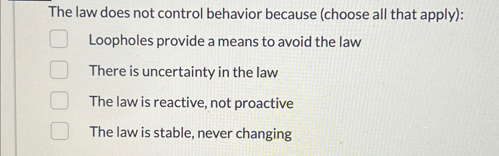  The law does not control behavior because (choose all that apply):