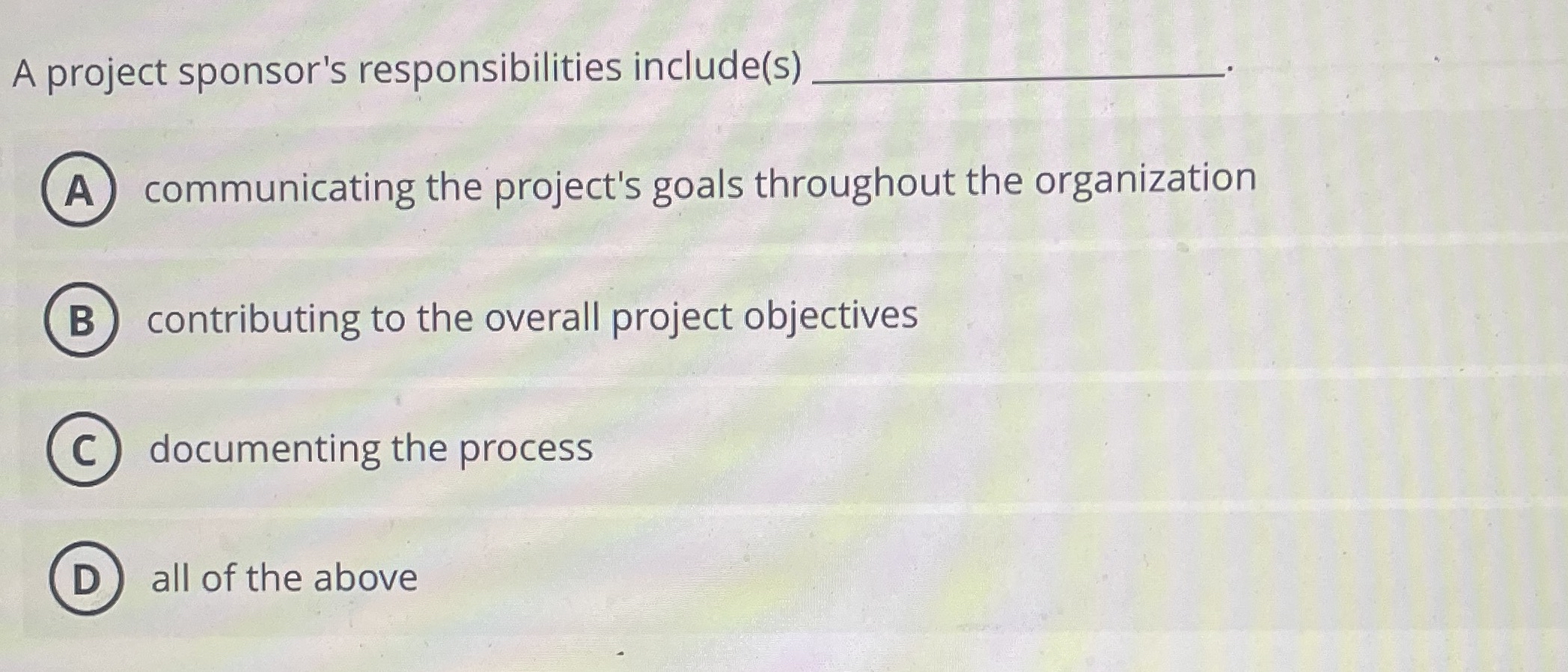  A project sponsor's responsibilities include(s) communicating the project's goals throughout the