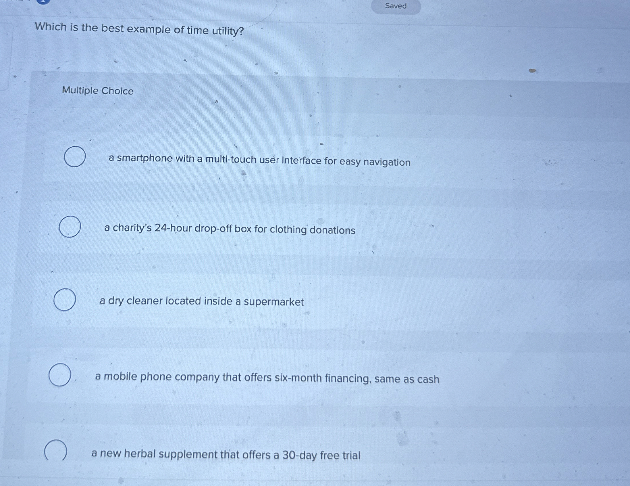  Saved Which is the best example of time utility? Multiple Choice