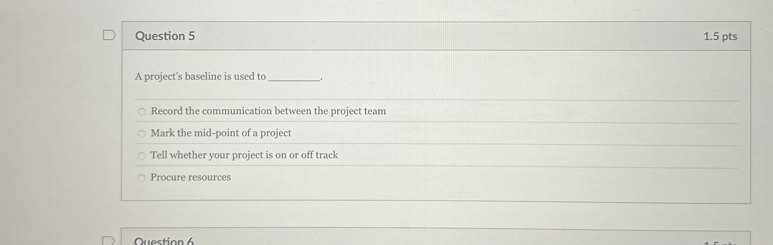  Question 5 A project's baseline is used to Record the communication
