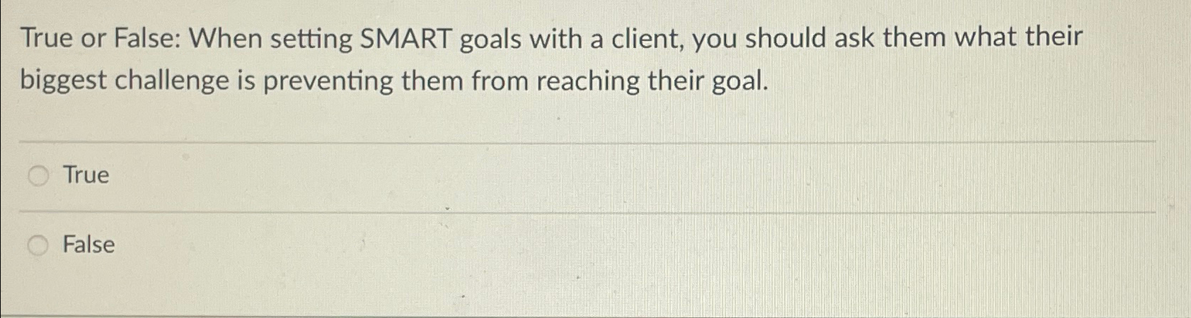  True or False: When setting SMART goals with a client, you