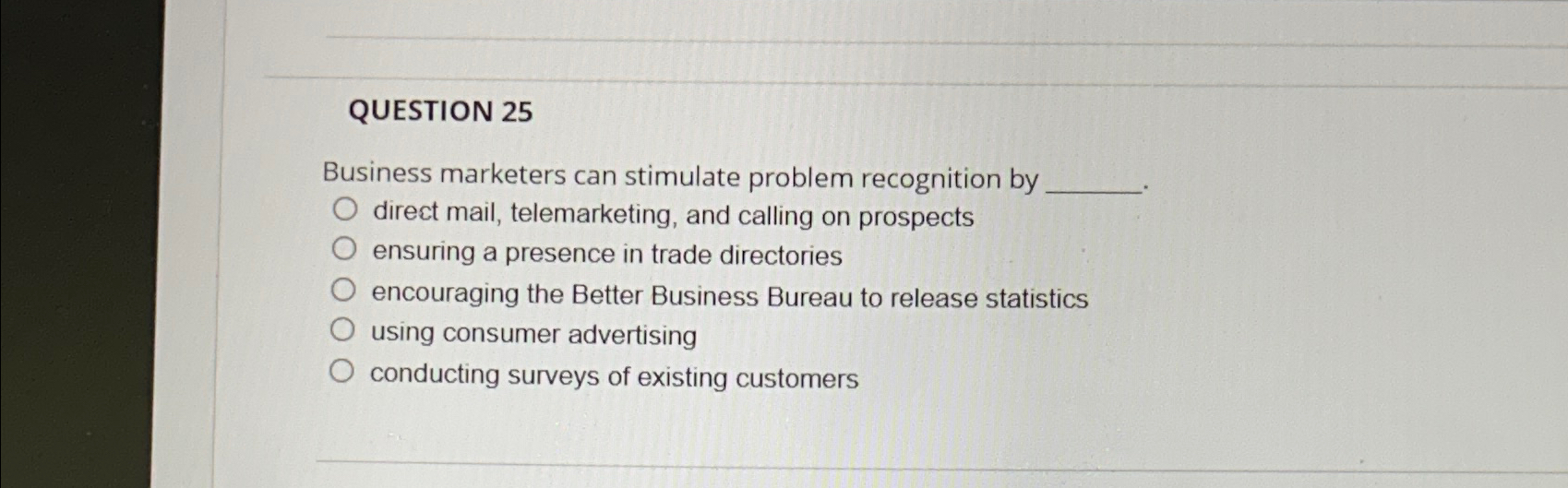  QUESTION 25 Business marketers can stimulate problem recognition by direct mail,