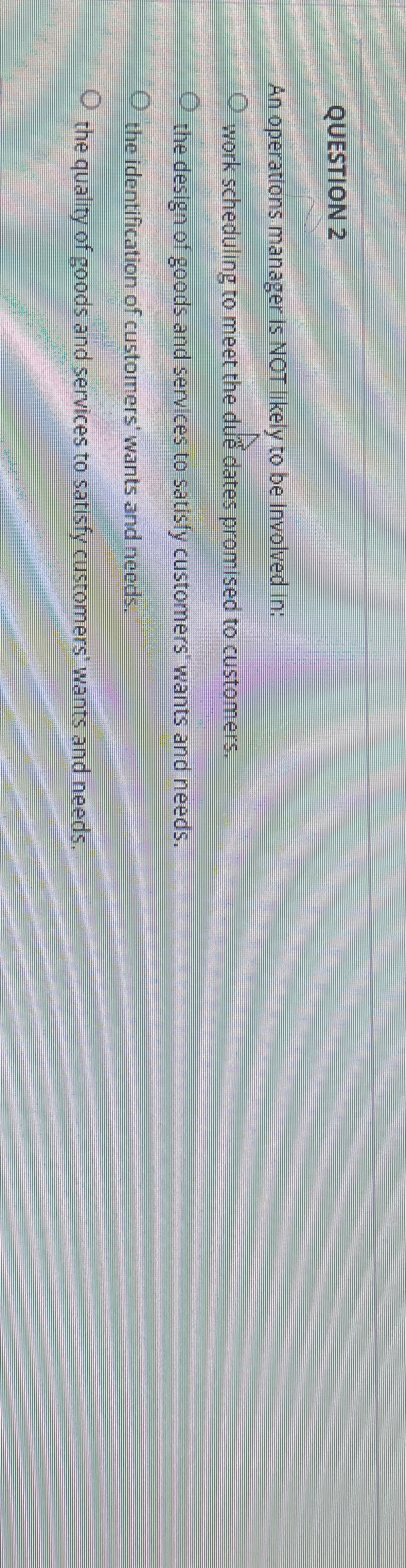  QUESTION 2 An operations manager is NOT likely to be Involved