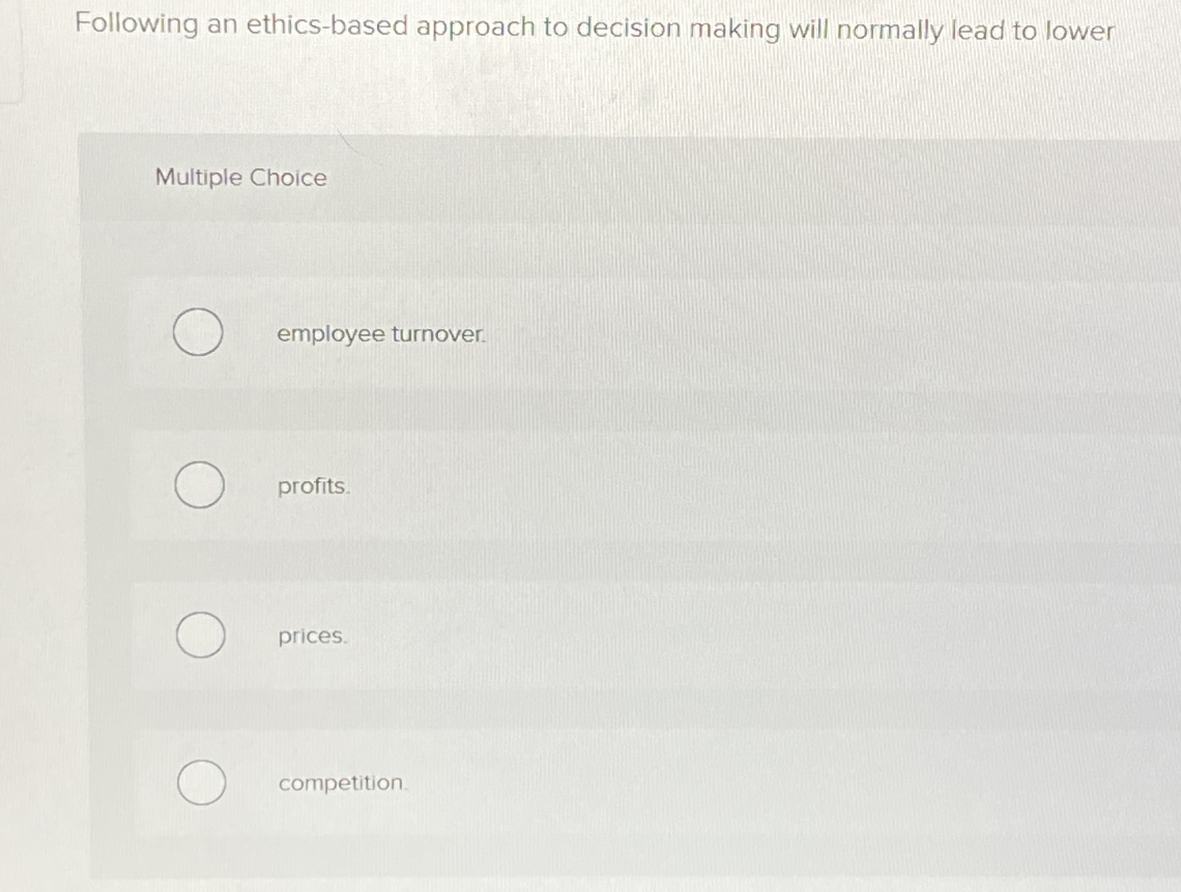  Following an ethics-based approach to decision making will normally lead to