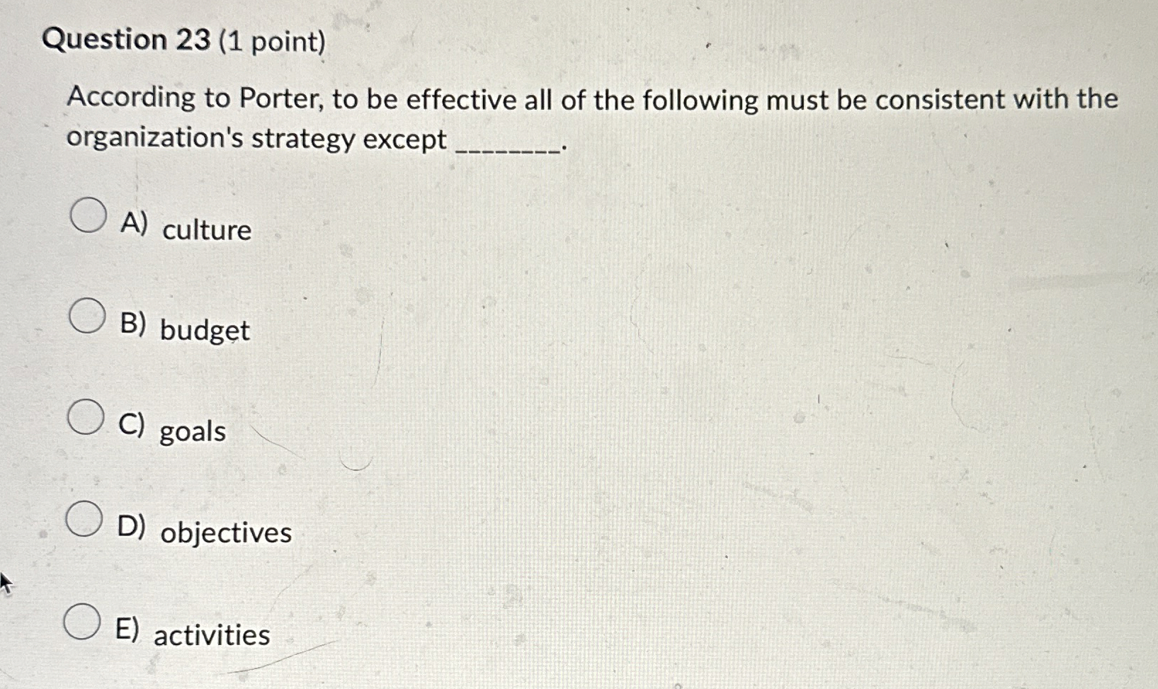  Question 23(1 point) According to Porter, to be effective all of