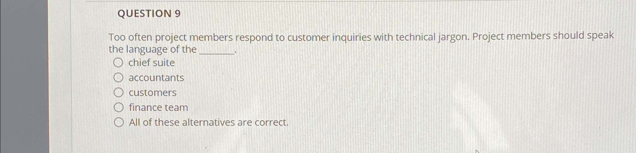  QUESTION 9 Too often project members respond to customer inquiries with