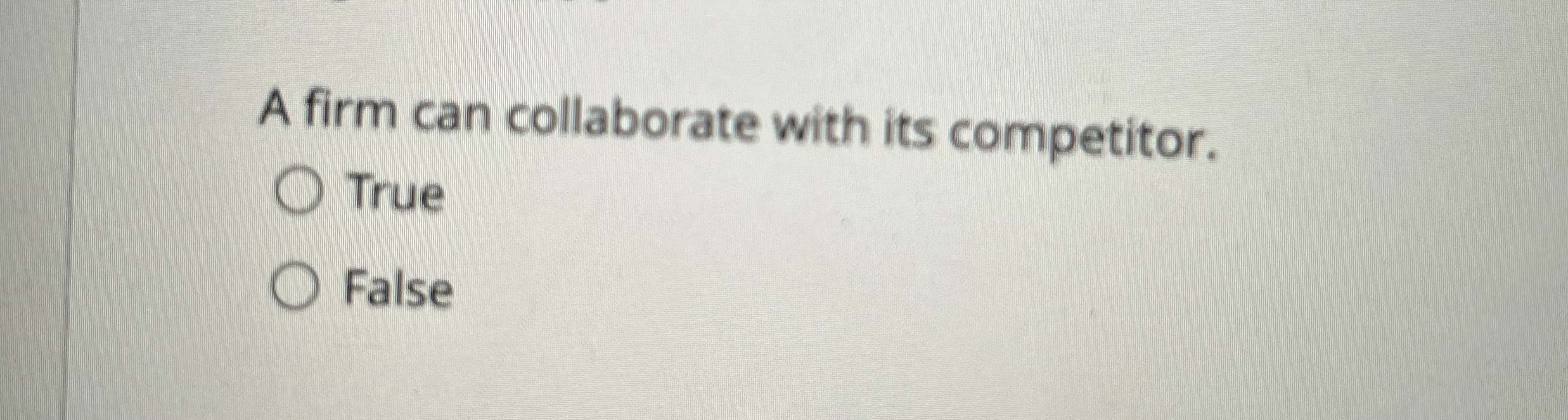  A firm can collaborate with its competitor. True False 