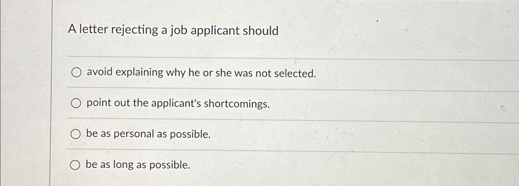  A letter rejecting a job applicant should avoid explaining why he
