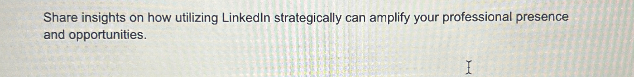  Share insights on how utilizing LinkedIn strategically can amplify your professional