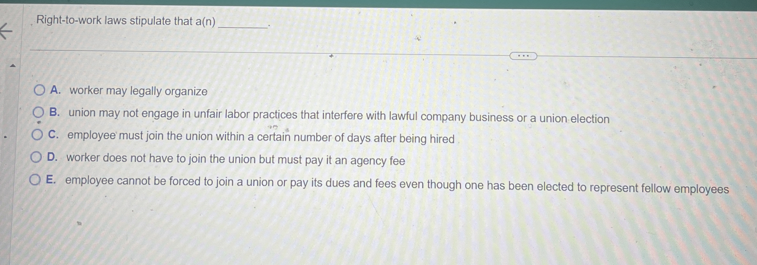  Right-to-work laws stipulate that a(n) A. worker may legally organize B.