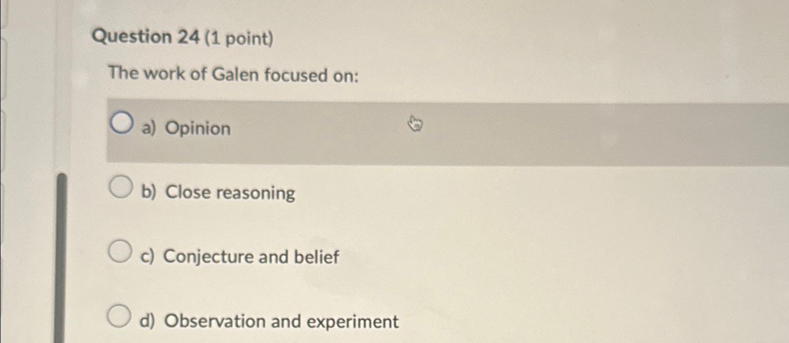  Question 24(1 point) The work of Galen focused on: a) Opinion