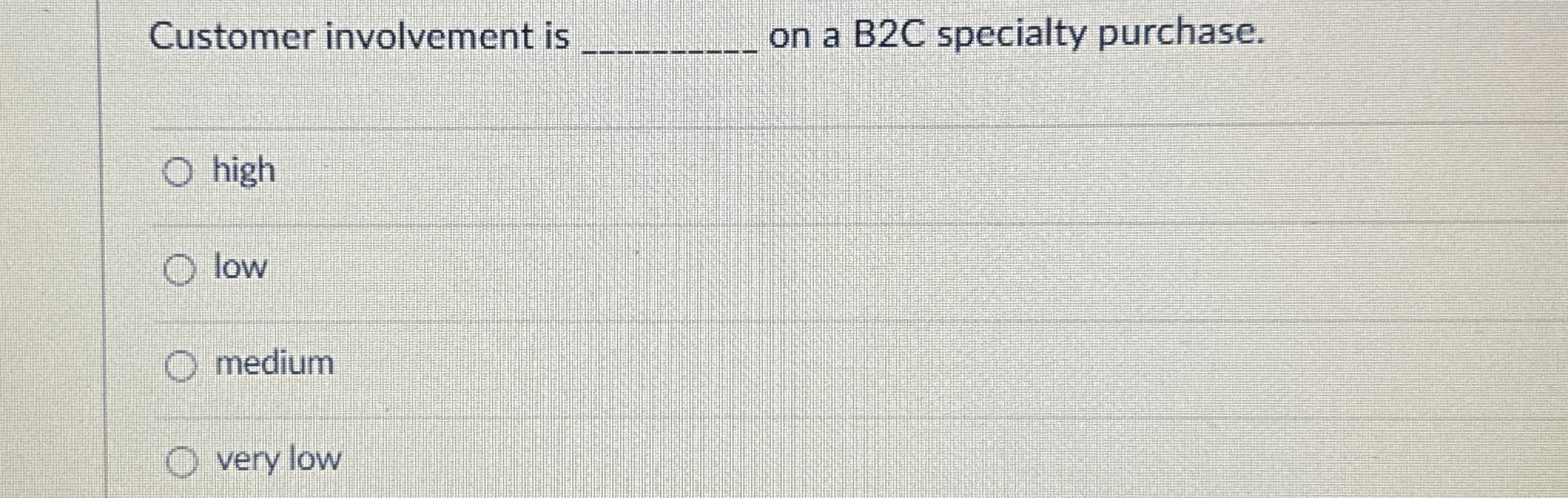  Customer involvement is q, on a B2C specialty purchase. high low