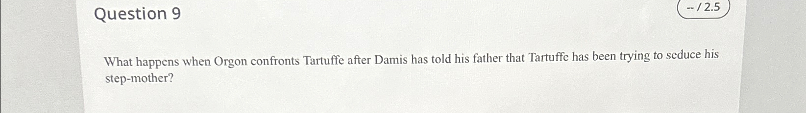  Question 9 What happens when Orgon confronts Tartuffe after Damis has