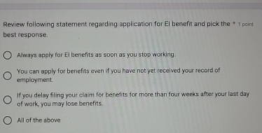  Review following statement regarding application for El benefit and pick the
