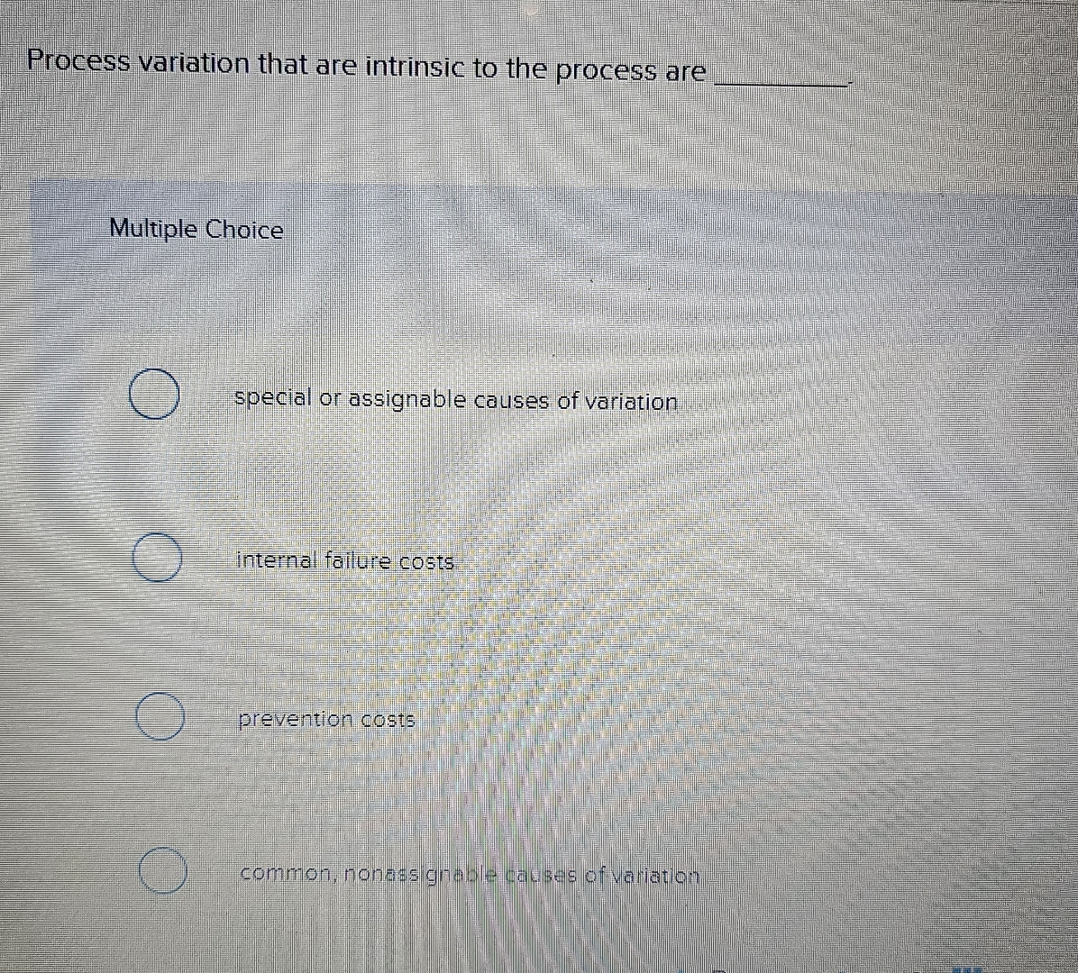  Process variation that are intrinsic to the process are Multiple Choice